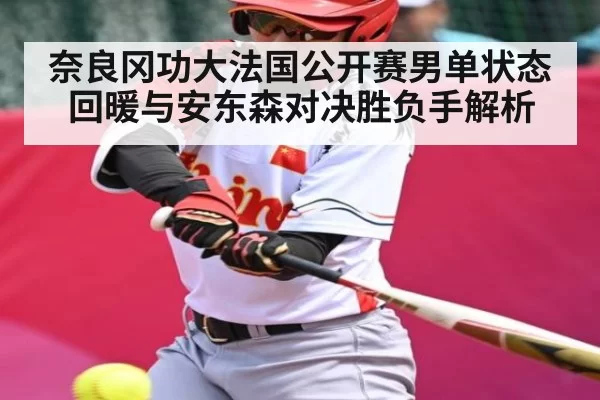 奈良冈功大法国公开赛男单状态回暖与安东森对决胜负手解析